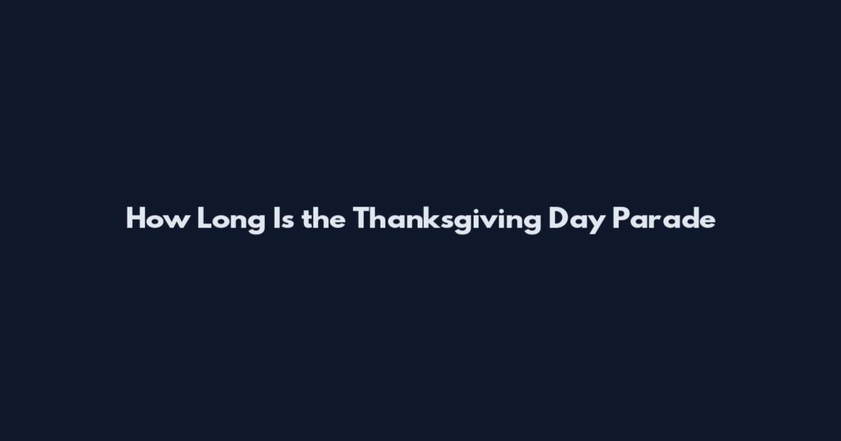 How Long Is the Thanksgiving Day Parade