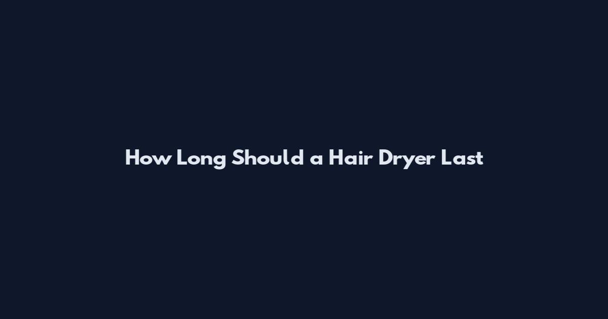 How Long Should a Hair Dryer Last