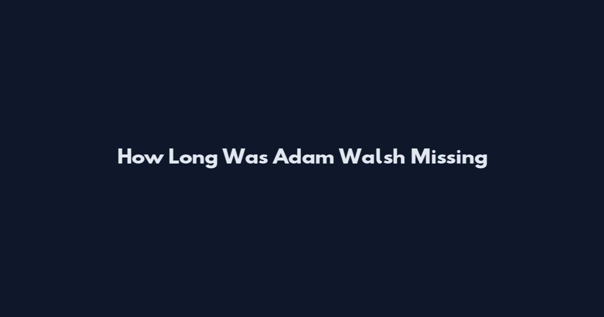 How Long Was Adam Walsh Missing