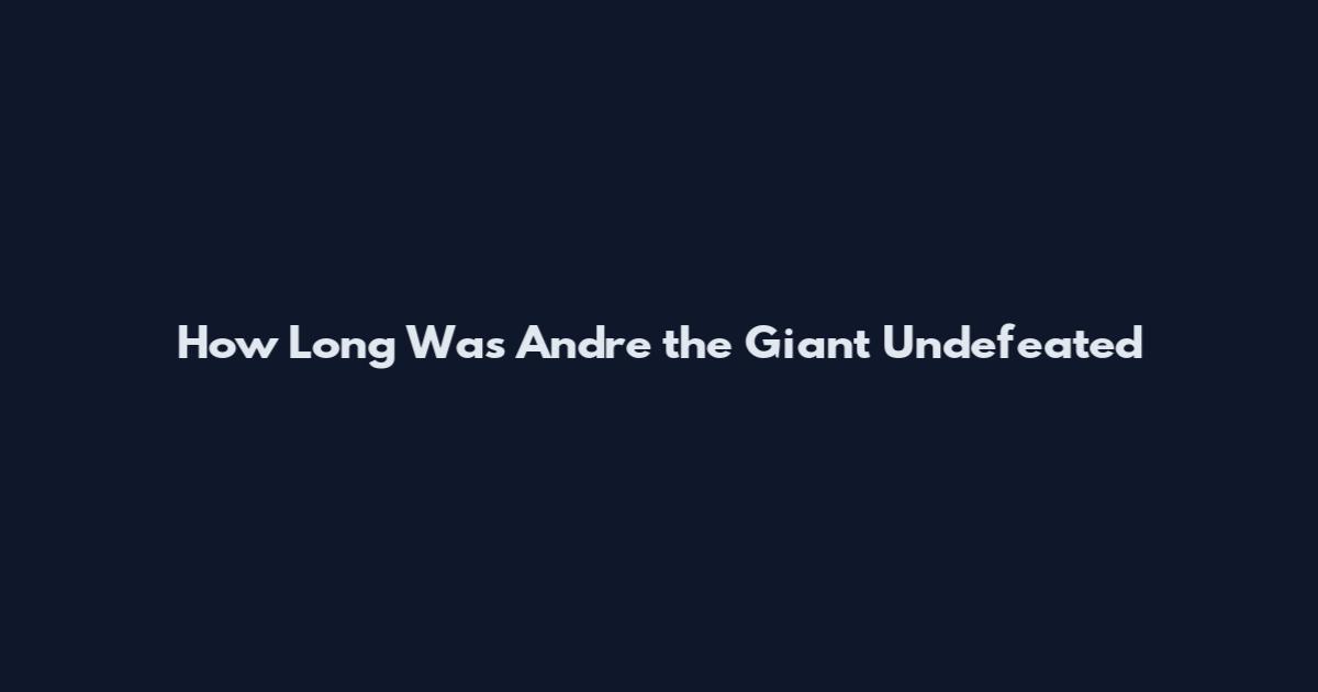 How Long Was Andre the Giant Undefeated