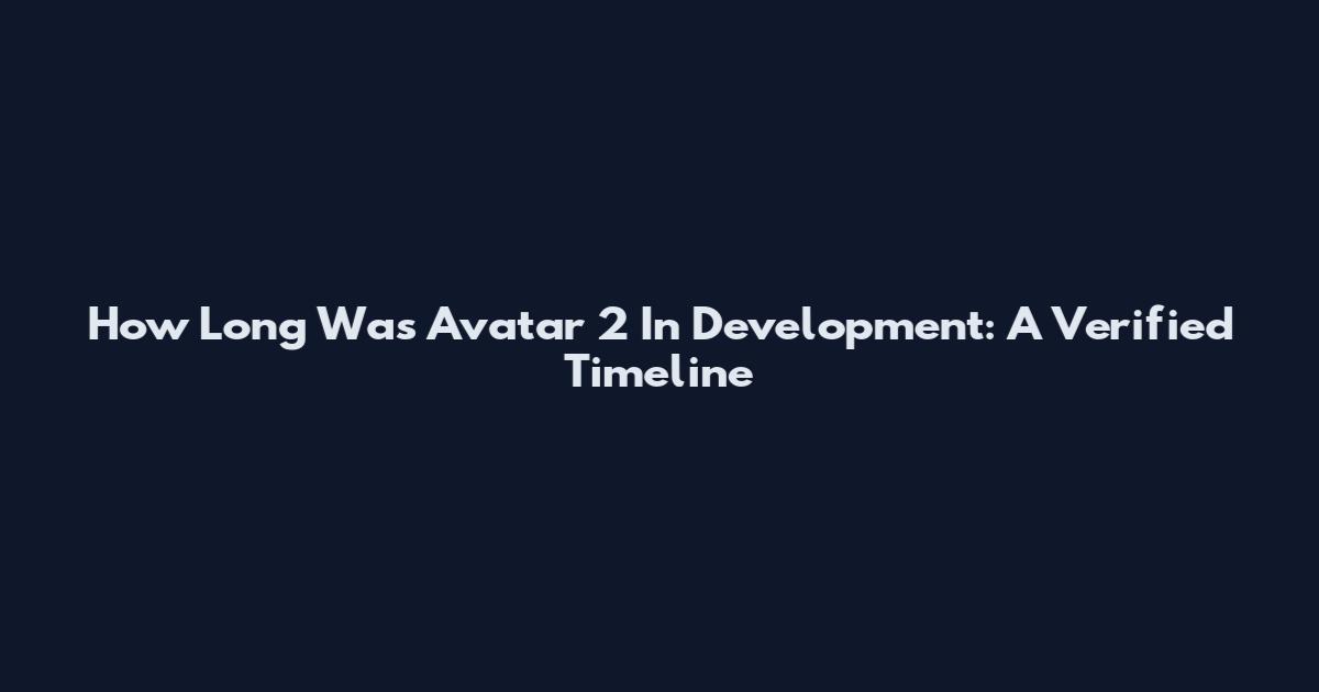 How Long Was Avatar 2 In Development: A Verified Timeline