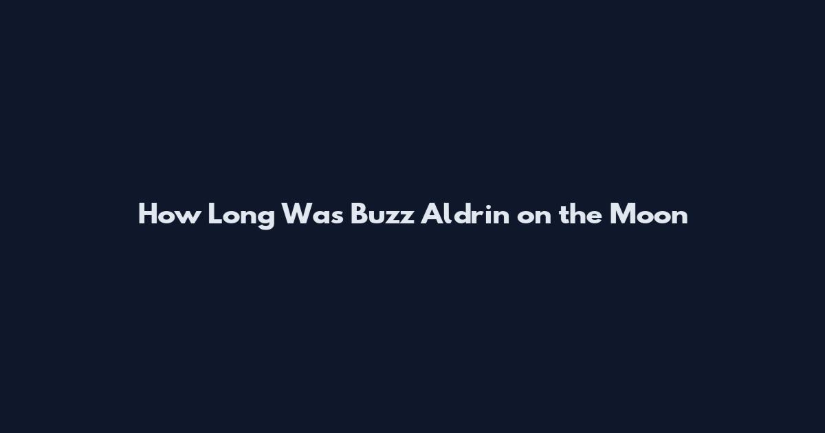 How Long Was Buzz Aldrin on the Moon