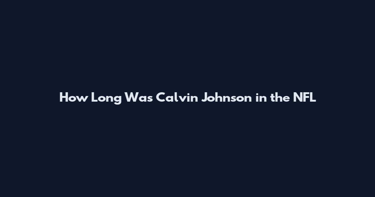 How Long Was Calvin Johnson in the NFL