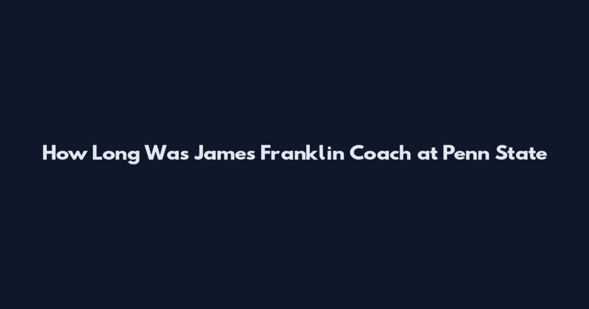 How Long Was James Franklin Coach at Penn State