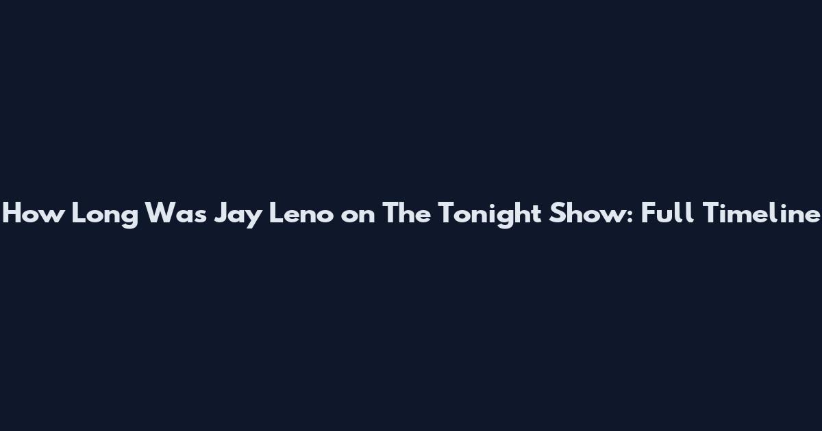 How Long Was Jay Leno on The Tonight Show: Full Timeline