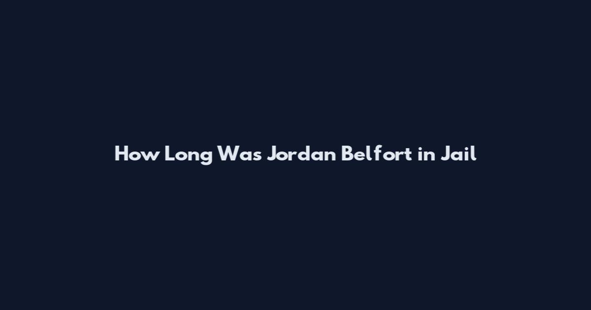 How Long Was Jordan Belfort in Jail