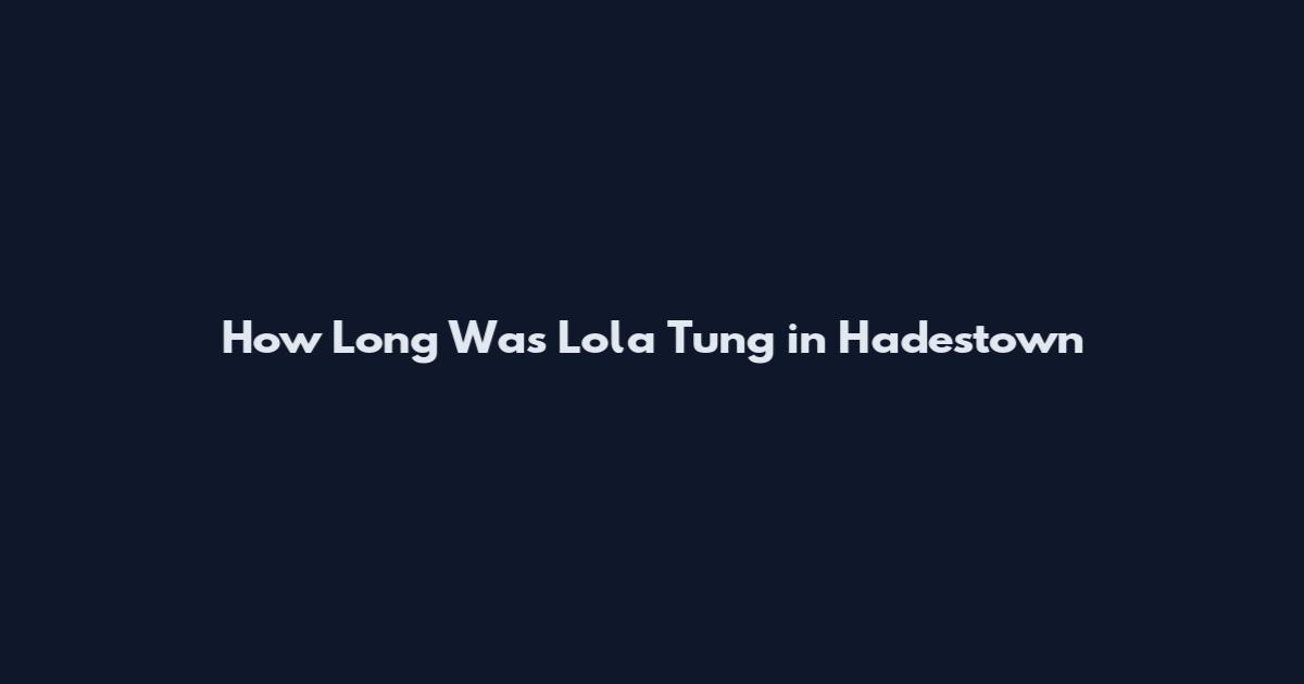 How Long Was Lola Tung in Hadestown