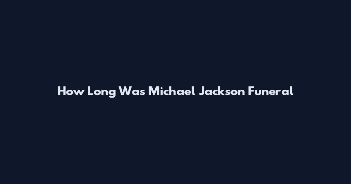 How Long Was Michael Jackson Funeral
