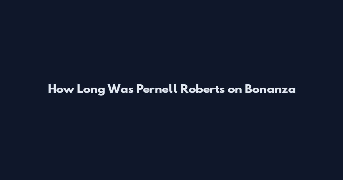 How Long Was Pernell Roberts on Bonanza