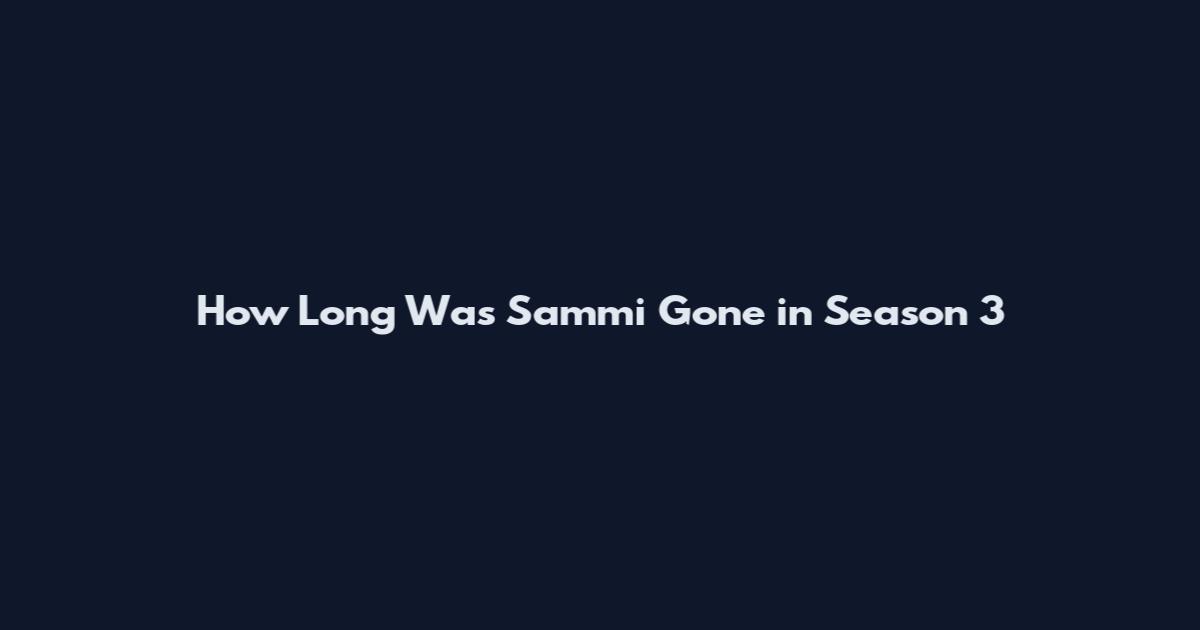 How Long Was Sammi Gone in Season 3