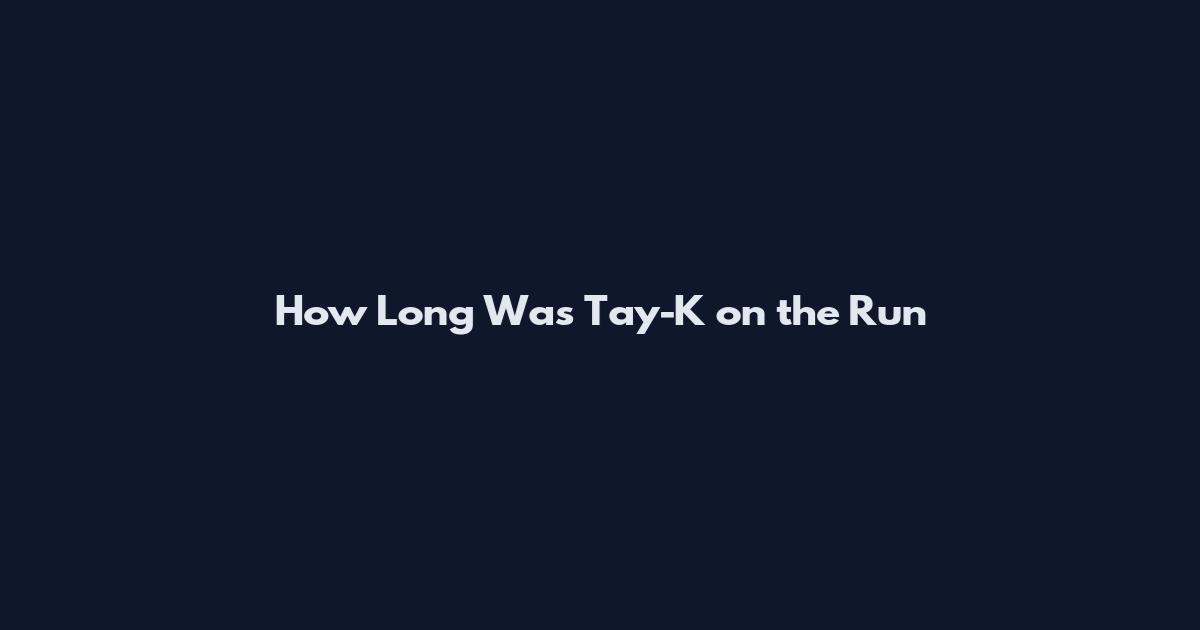 How Long Was Tay-K on the Run