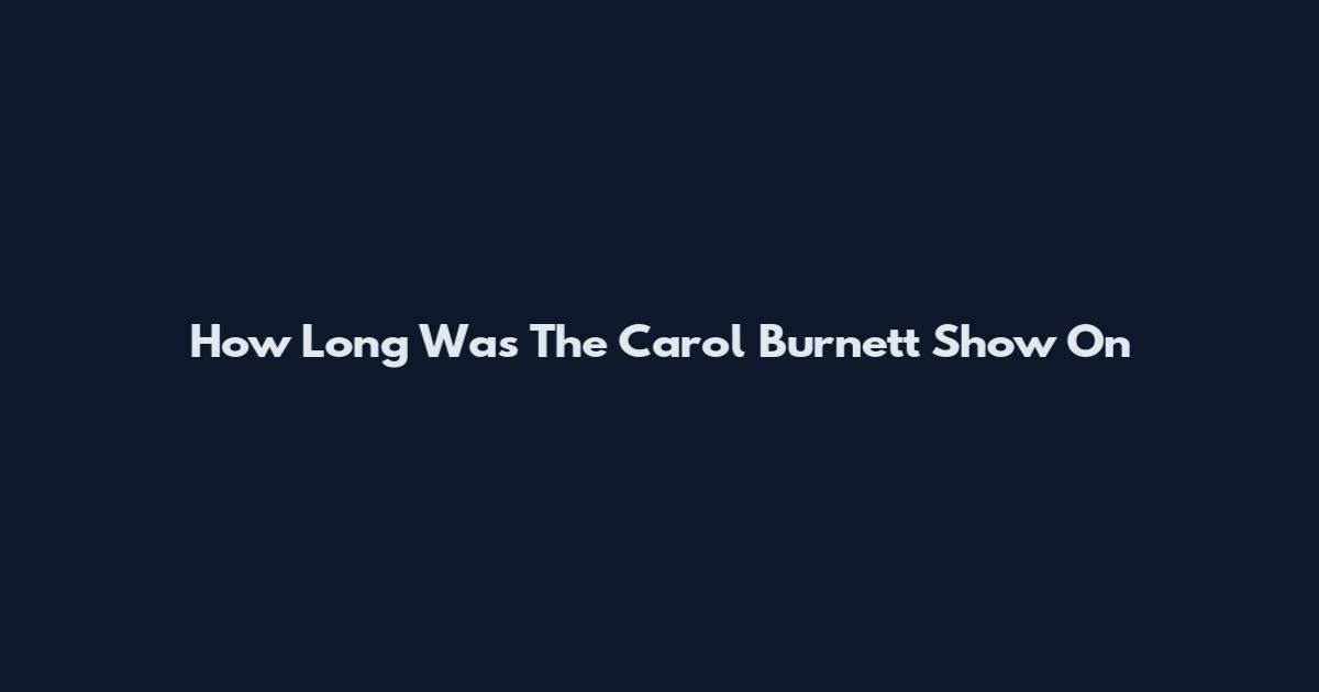 How Long Was The Carol Burnett Show On