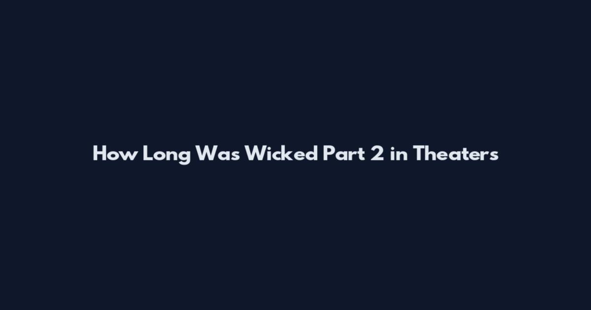 How Long Was Wicked Part 2 in Theaters