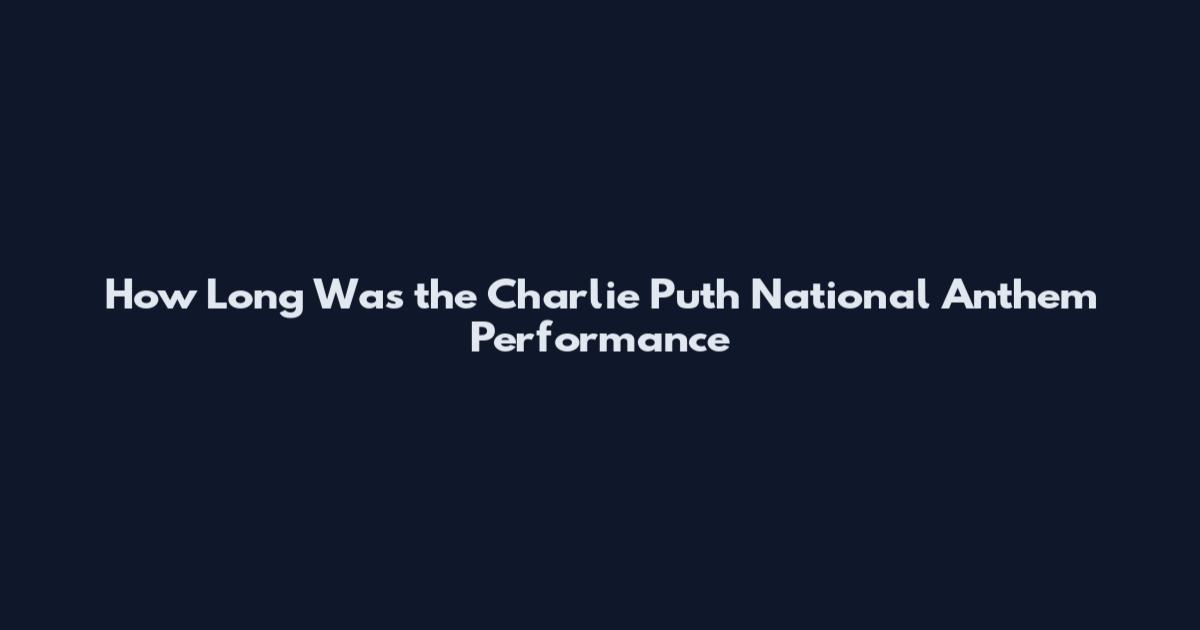 How Long Was the Charlie Puth National Anthem Performance