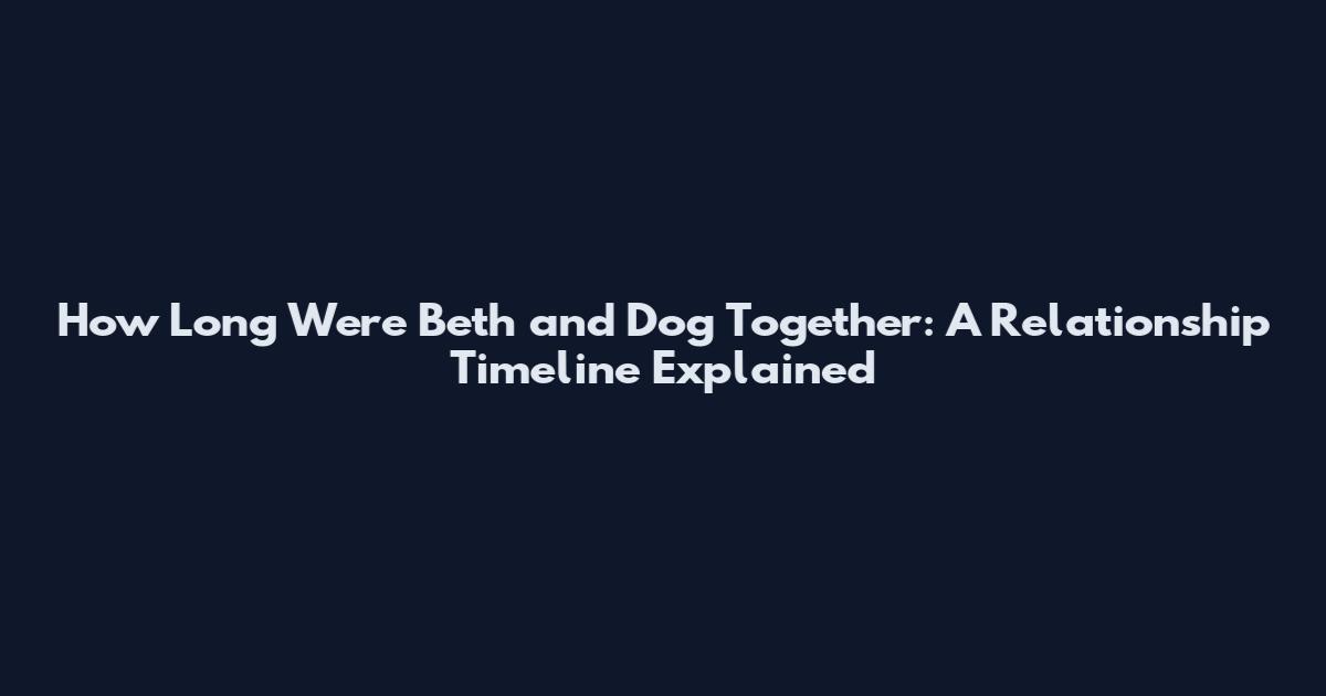 How Long Were Beth and Dog Together: A Relationship Timeline Explained