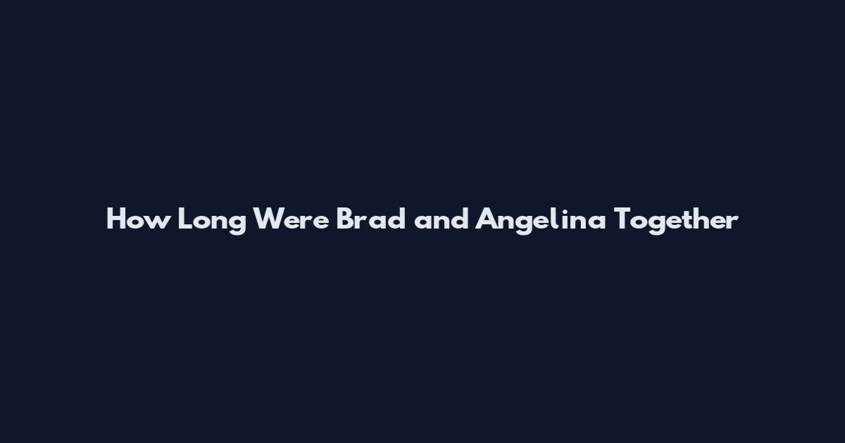 How Long Were Brad and Angelina Together