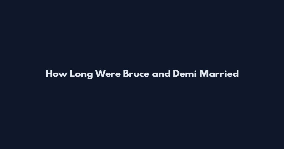 How Long Were Bruce and Demi Married