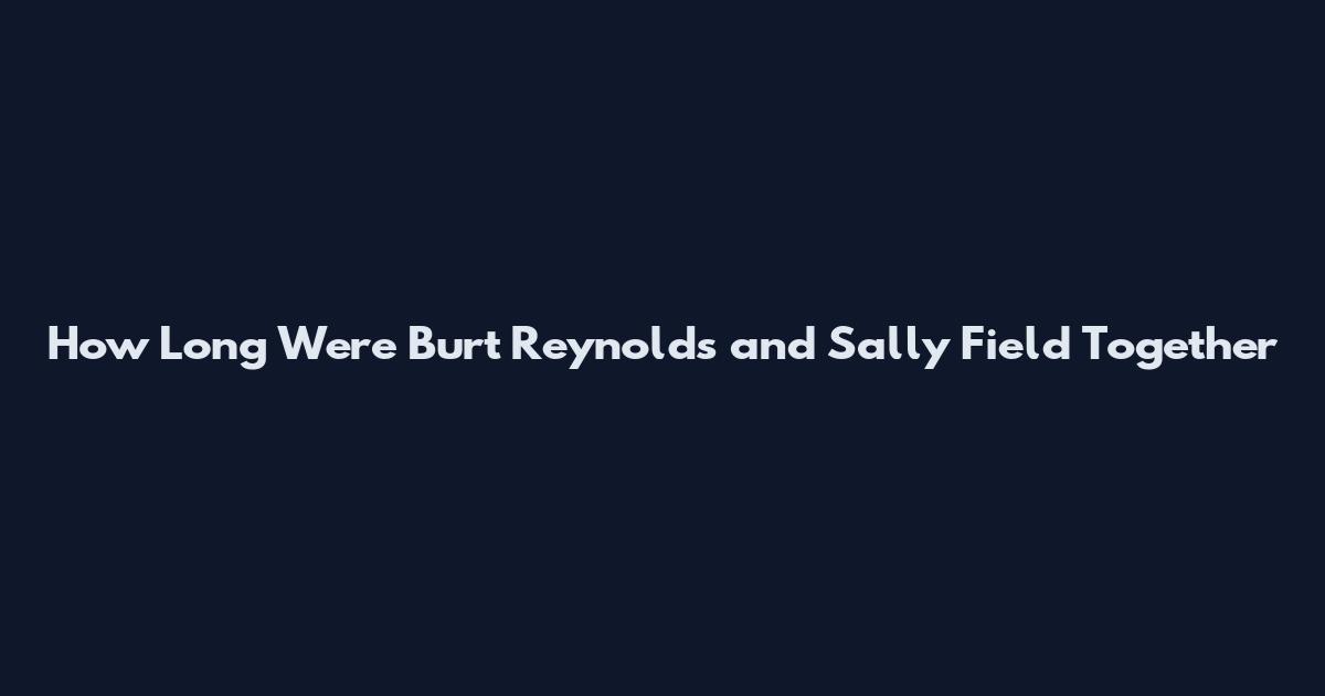 How Long Were Burt Reynolds and Sally Field Together