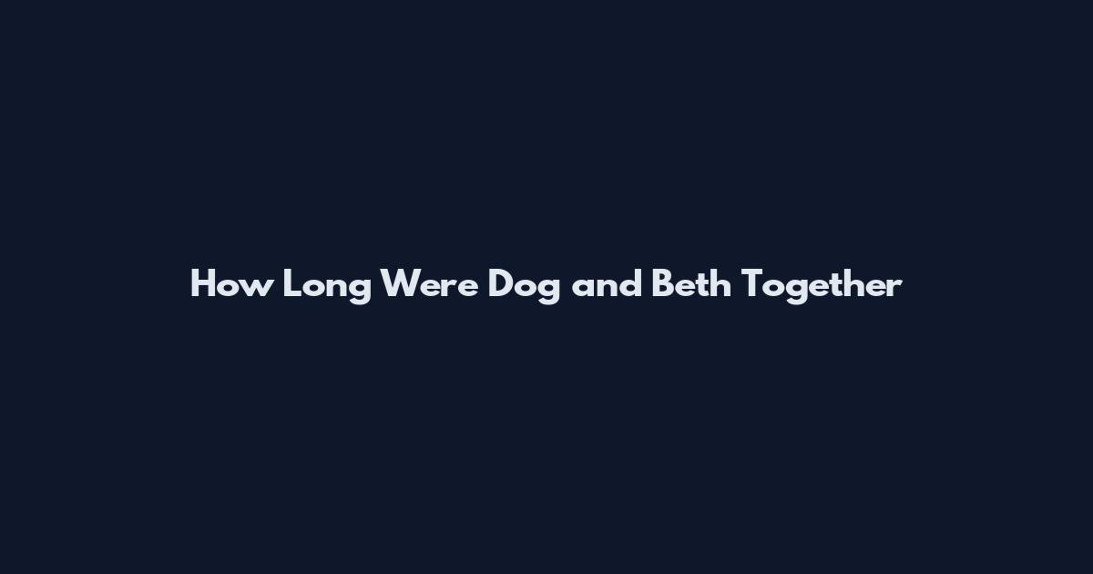 How Long Were Dog and Beth Together