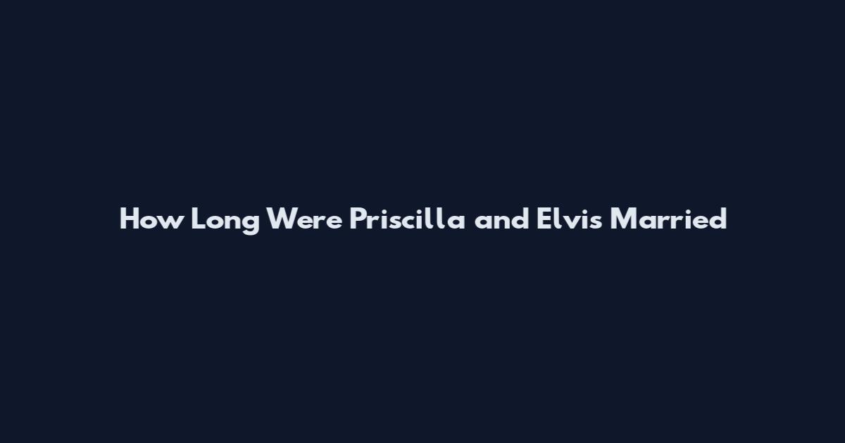 How Long Were Priscilla and Elvis Married