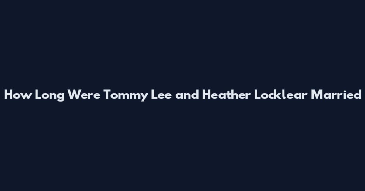 How Long Were Tommy Lee and Heather Locklear Married