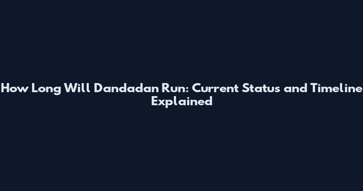 How Long Will Dandadan Run: Current Status and Timeline Explained