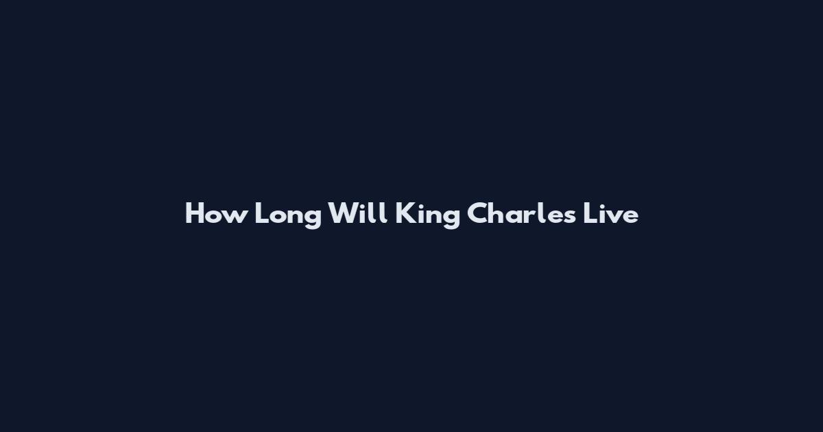 How Long Will King Charles Live