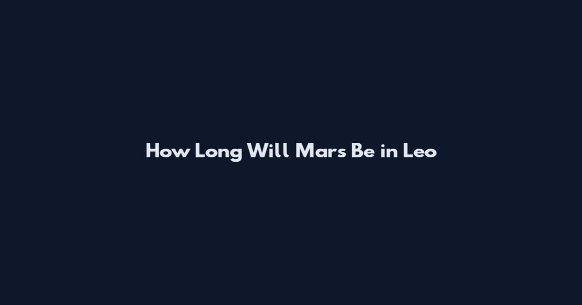 How Long Will Mars Be in Leo