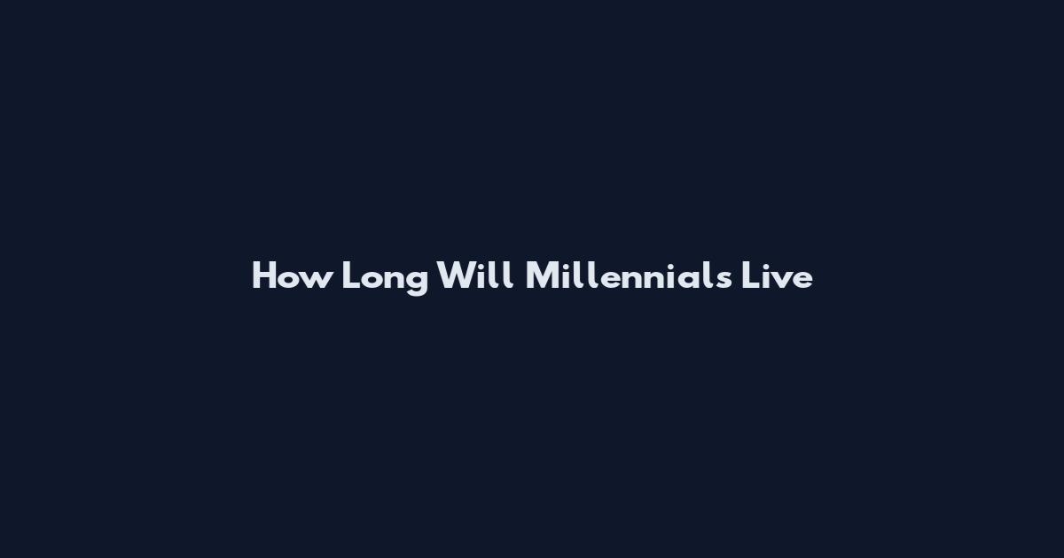 How Long Will Millennials Live
