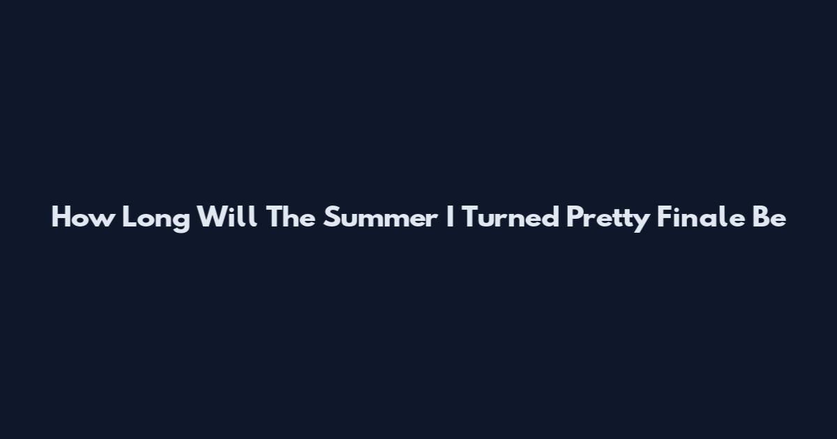How Long Will The Summer I Turned Pretty Finale Be