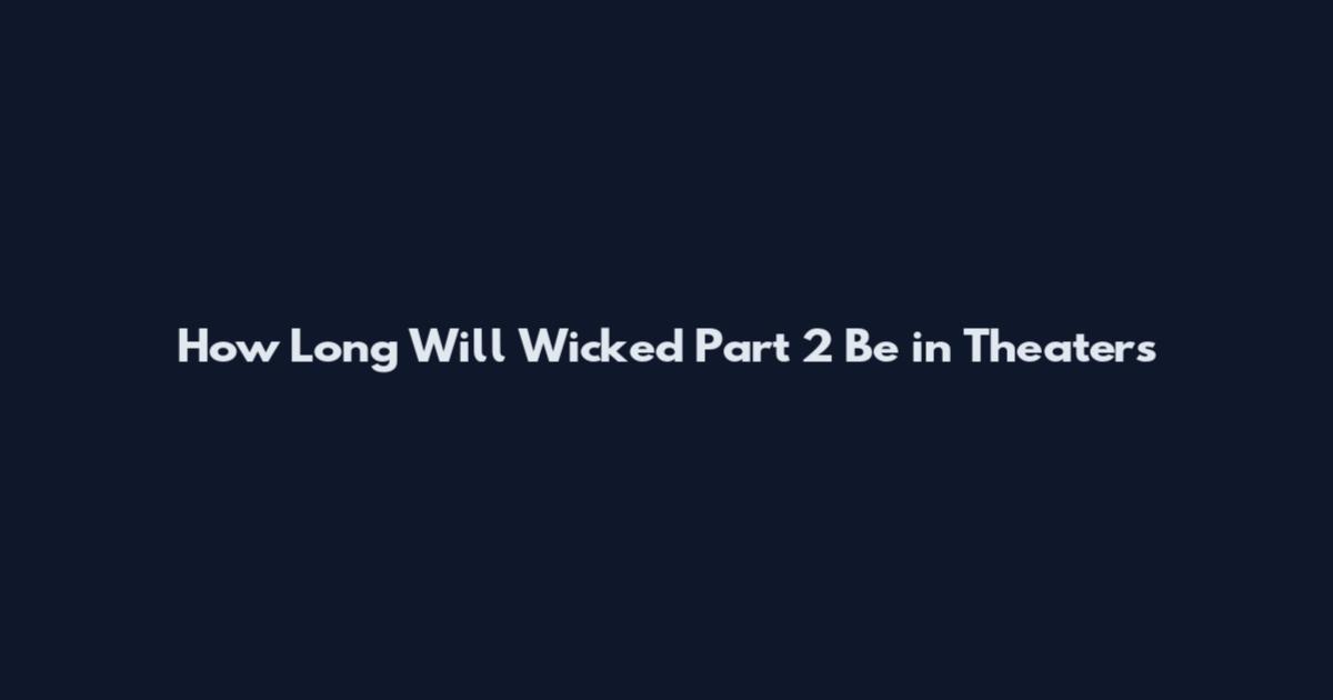 How Long Will Wicked Part 2 Be in Theaters