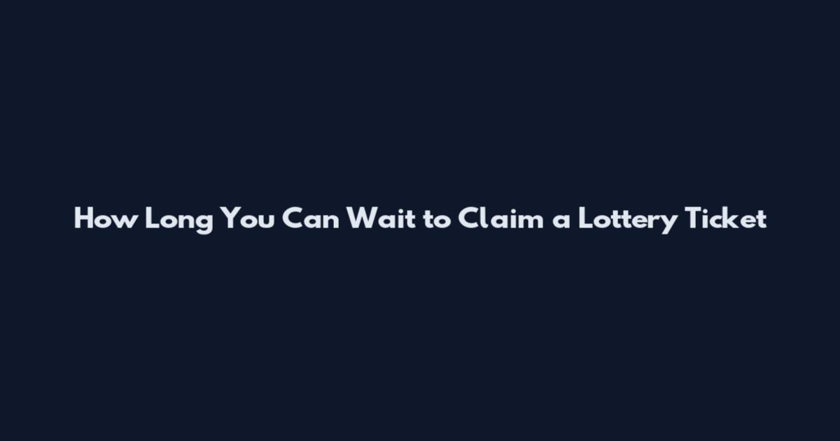 How Long You Can Wait to Claim a Lottery Ticket