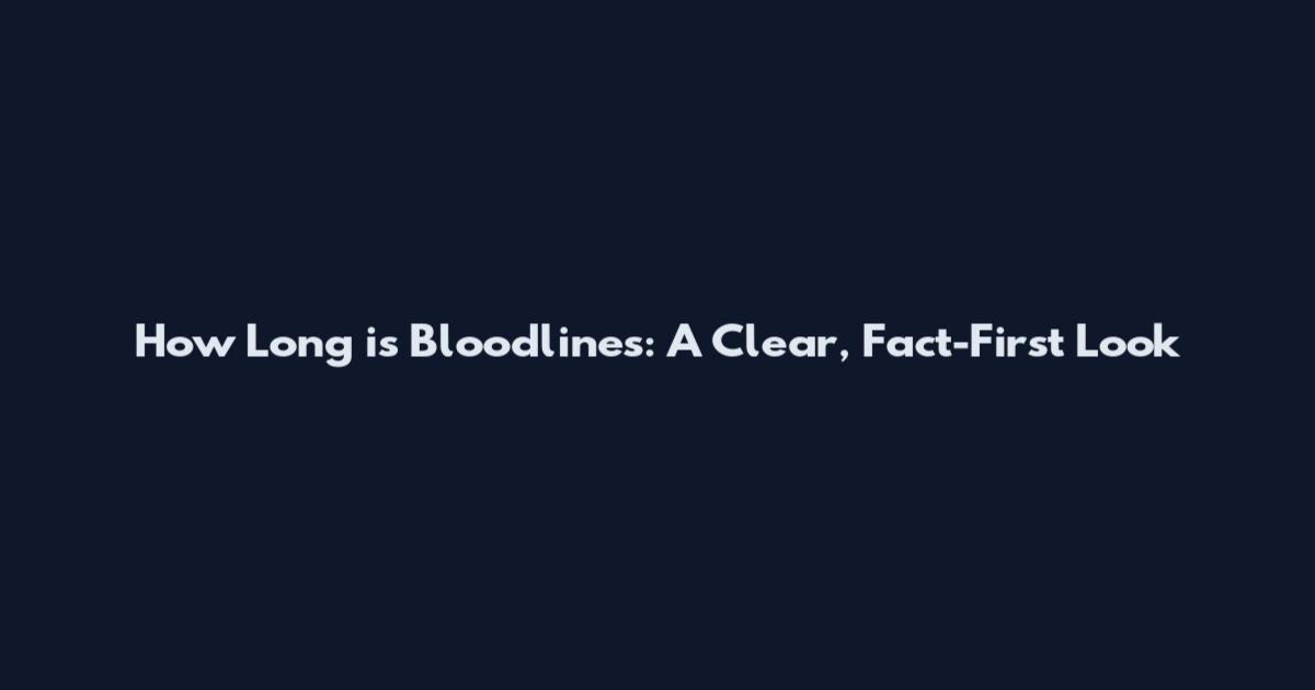 How Long is Bloodlines: A Clear, Fact-First Look