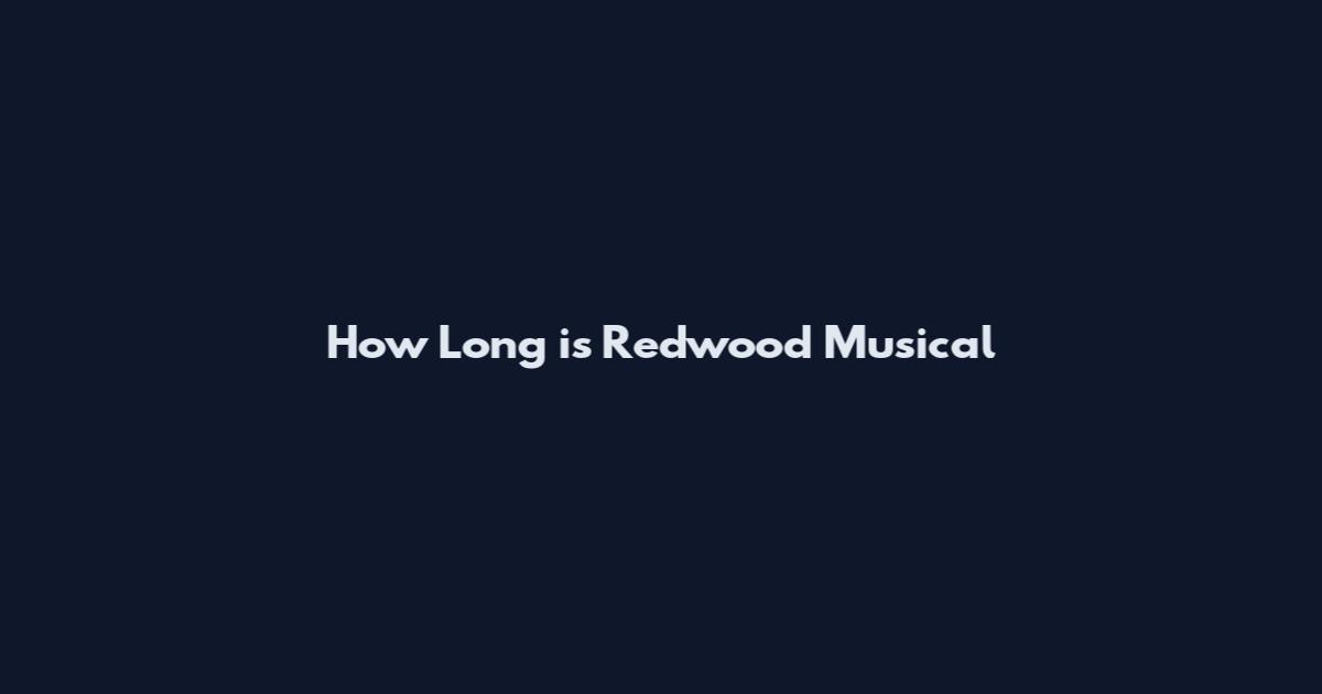 How Long is Redwood Musical