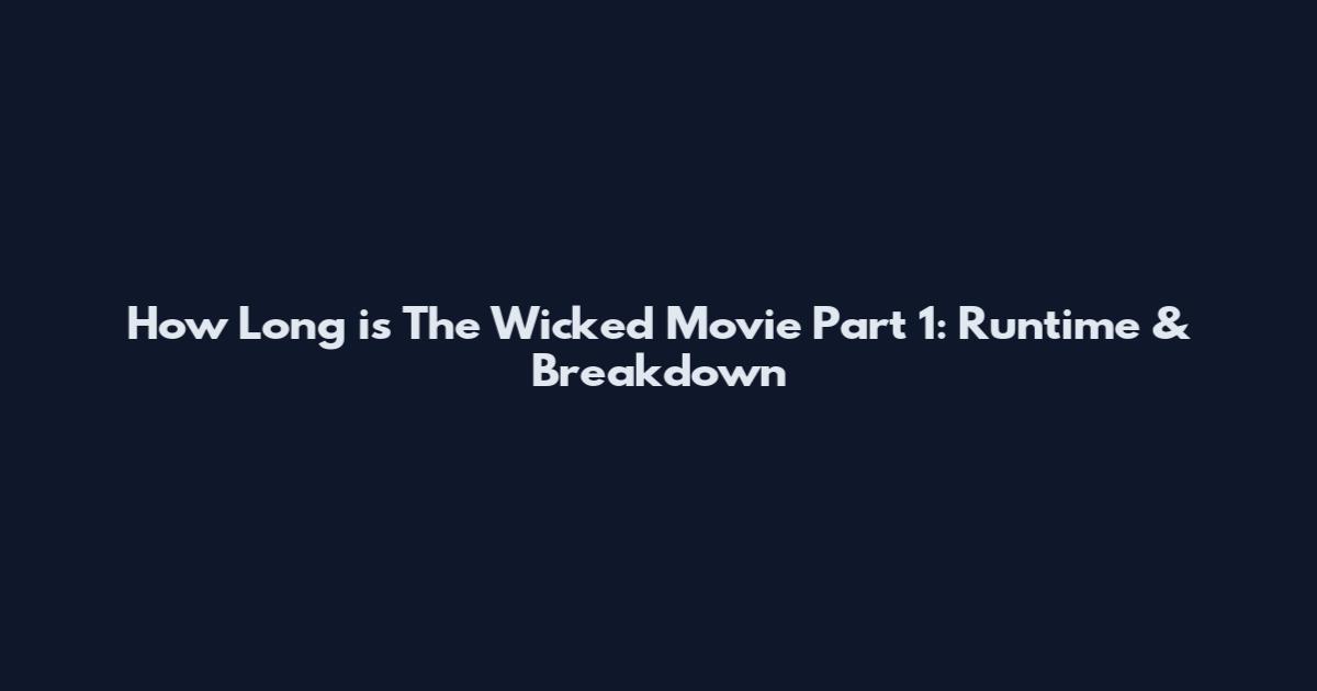 How Long is The Wicked Movie Part 1: Runtime & Breakdown