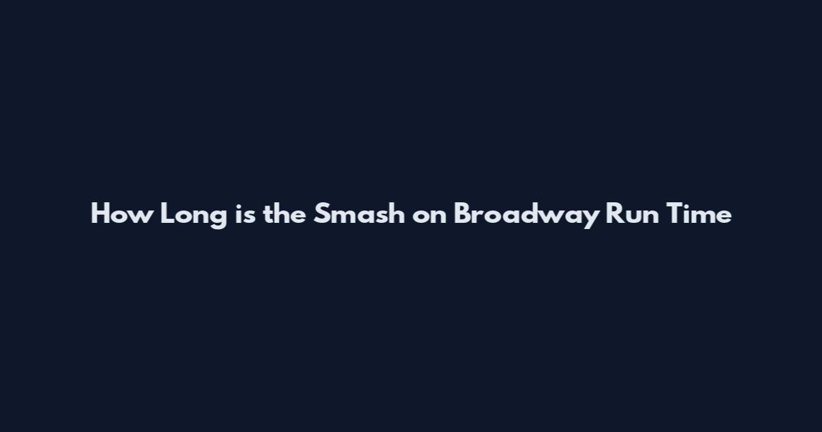 How Long is the Smash on Broadway Run Time