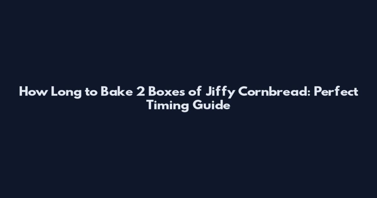 How Long to Bake 2 Boxes of Jiffy Cornbread: Perfect Timing Guide
