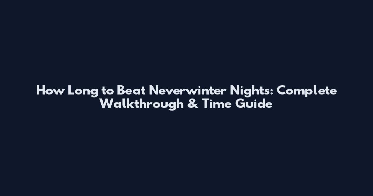 How Long to Beat Neverwinter Nights: Complete Walkthrough & Time Guide
