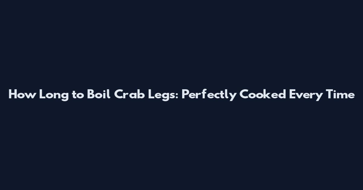 How Long to Boil Crab Legs: Perfectly Cooked Every Time