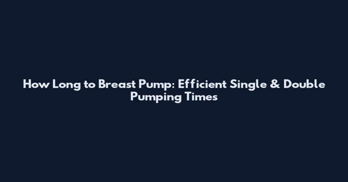 How Long to Breast Pump: Efficient Single & Double Pumping Times