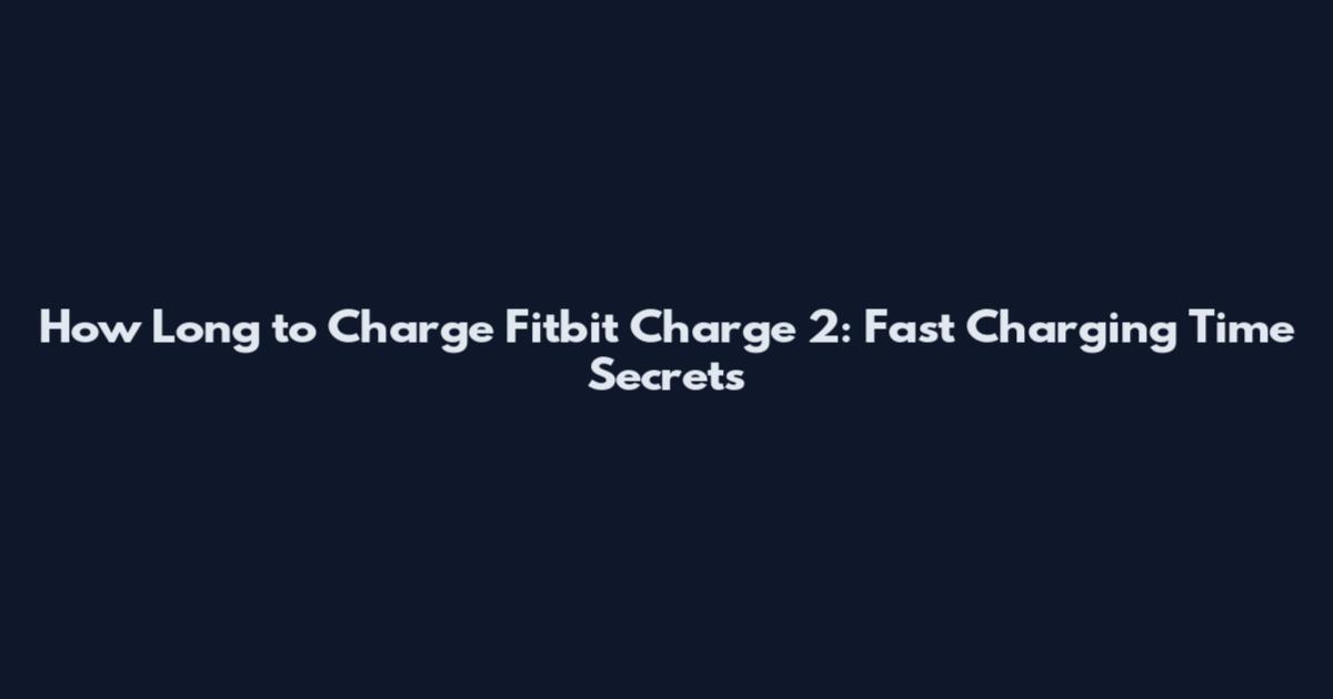 How Long to Charge Fitbit Charge 2: Fast Charging Time Secrets