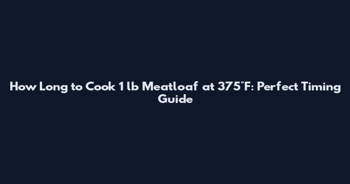 How Long to Cook 1 lb Meatloaf at 375°F: Perfect Timing Guide