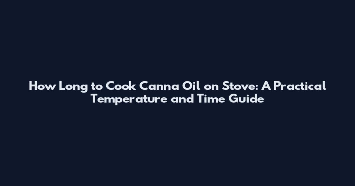 How Long to Cook Canna Oil on Stove: A Practical Temperature and Time Guide