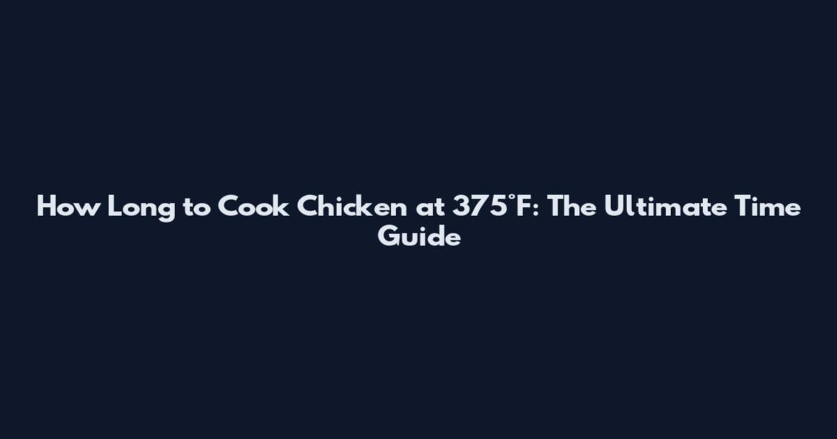 How Long to Cook Chicken at 375°F: The Ultimate Time Guide