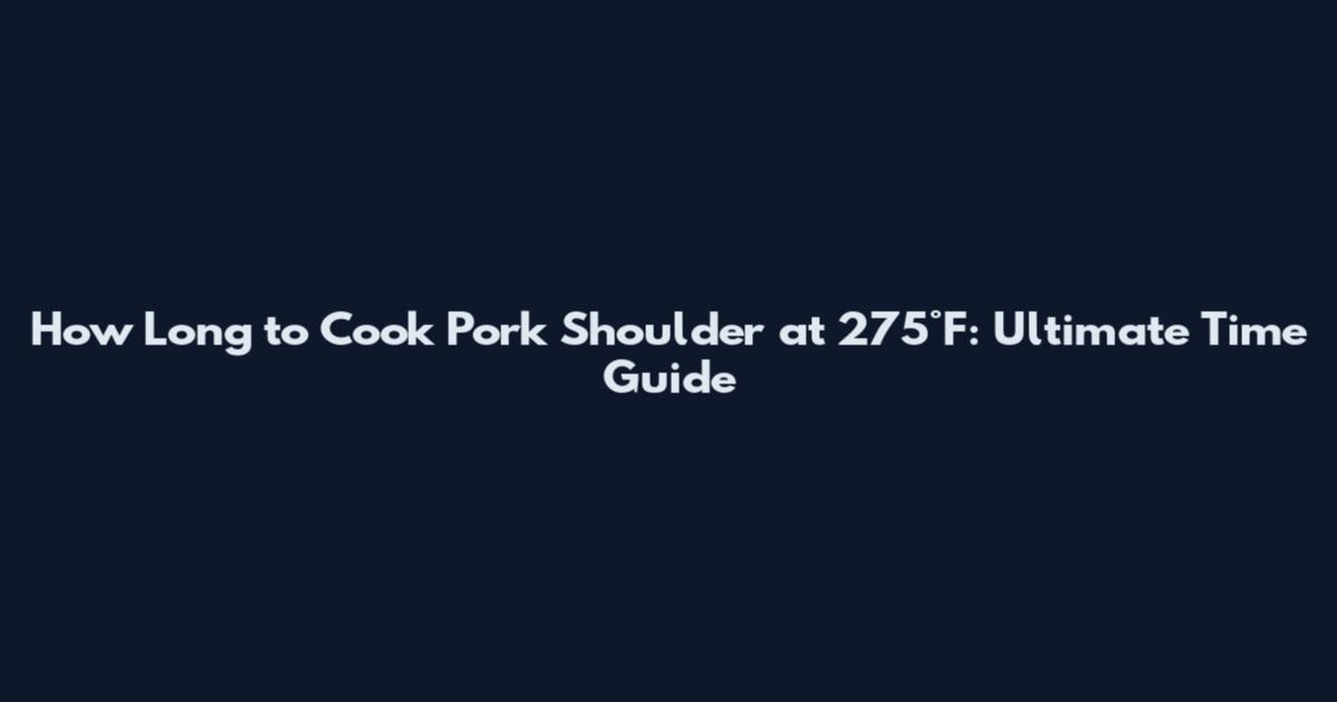 How Long to Cook Pork Shoulder at 275°F: Ultimate Time Guide