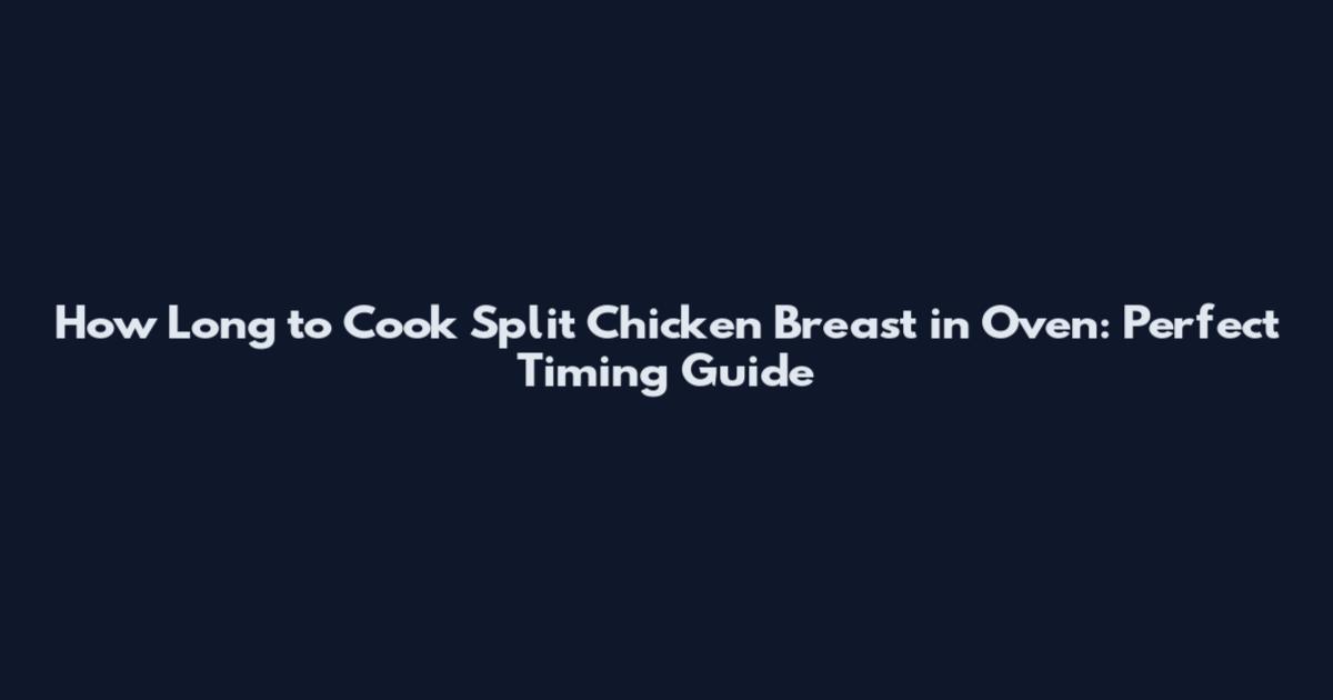 How Long to Cook Split Chicken Breast in Oven: Perfect Timing Guide