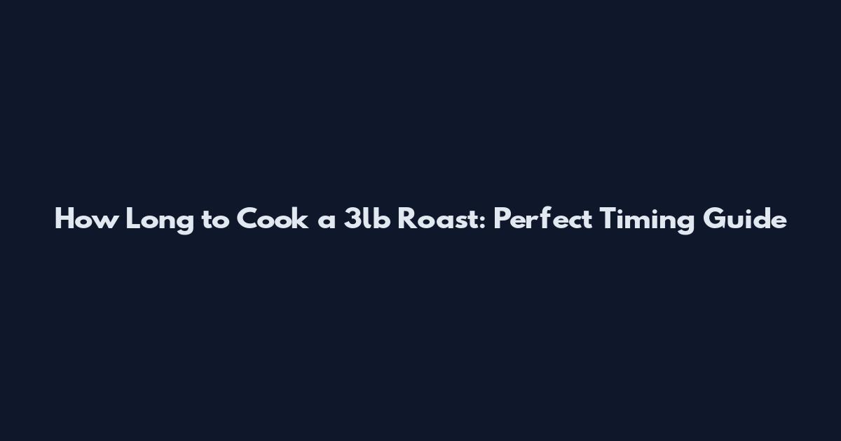 How Long to Cook a 3lb Roast: Perfect Timing Guide