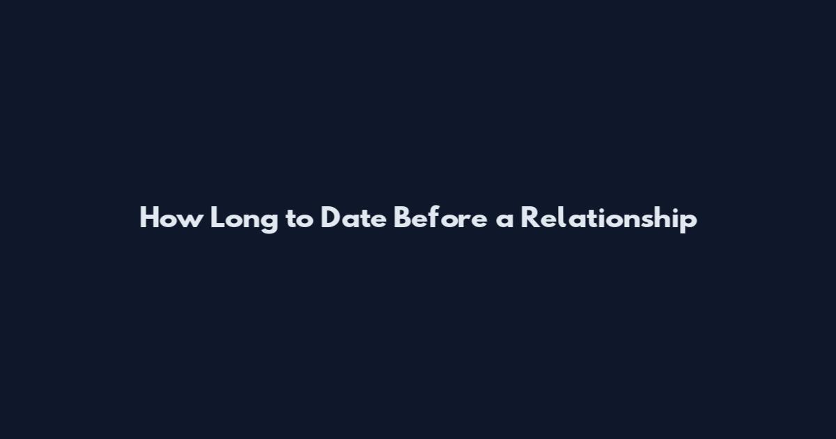 How Long to Date Before a Relationship