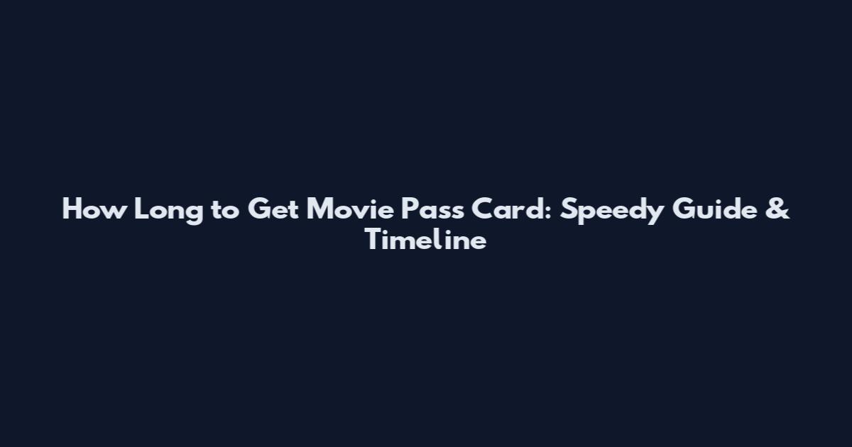 How Long to Get Movie Pass Card: Speedy Guide & Timeline