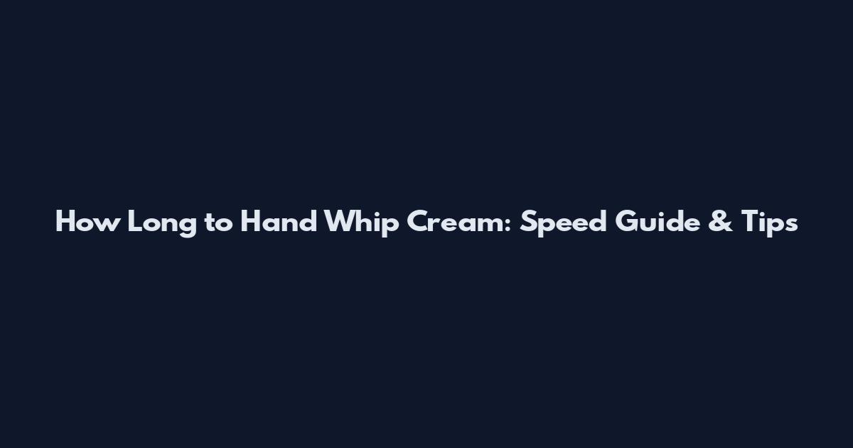 How Long to Hand Whip Cream: Speed Guide & Tips